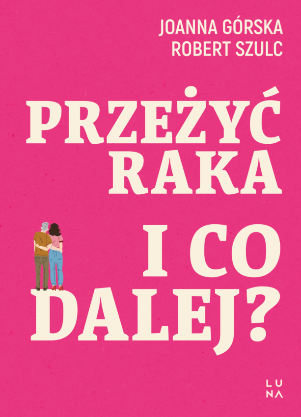 Okładka książki "Przeżyć raka. I co dalej?" Joanny Górskiej i Roberta Szulca