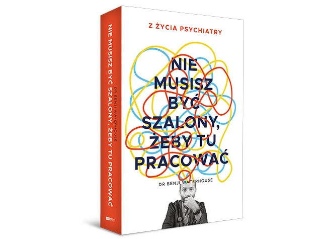 Dr Benji Waterhouse "Nie musisz być szalony, żeby tu pracować. Z życia psychiatry"